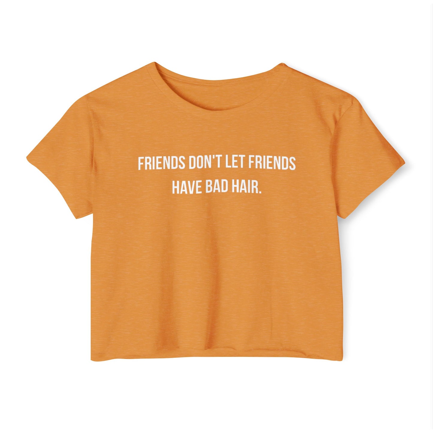 Friends Don't let Friends Have Bad Hair Days Crop Top