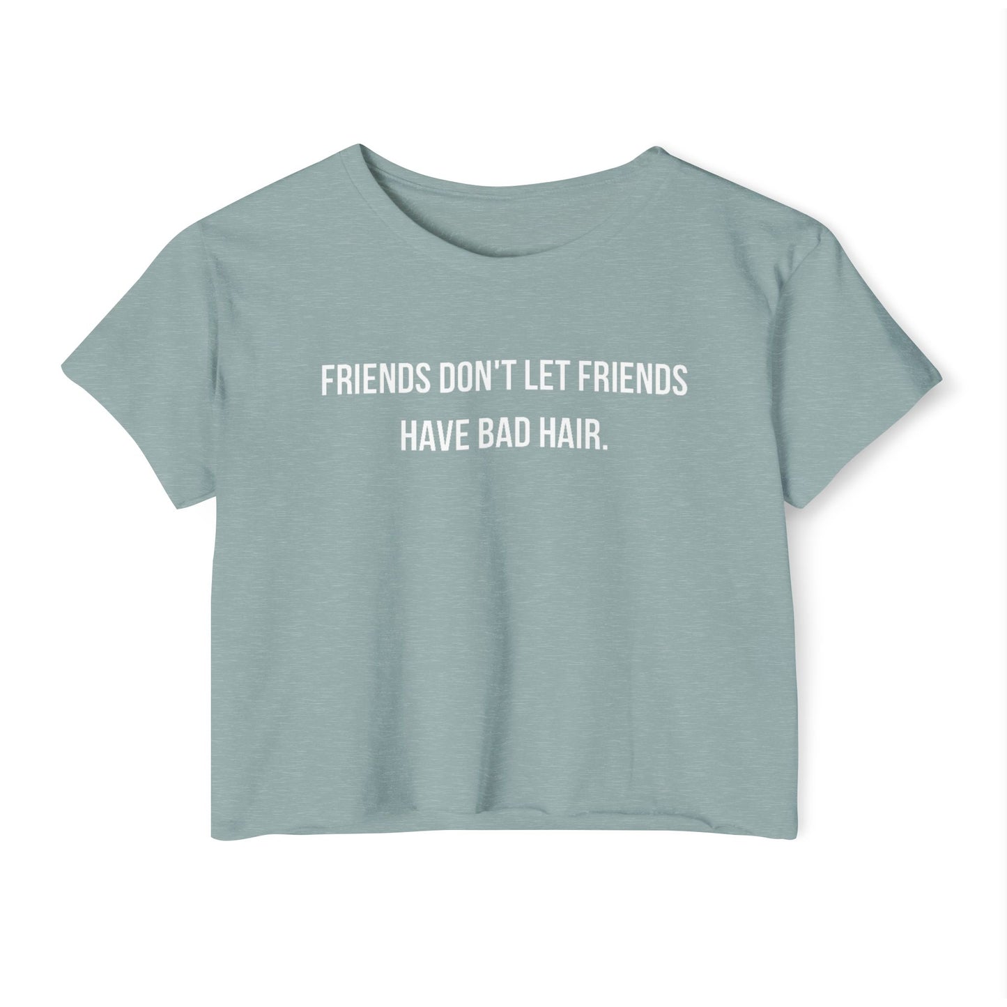 Friends Don't let Friends Have Bad Hair Days Crop Top