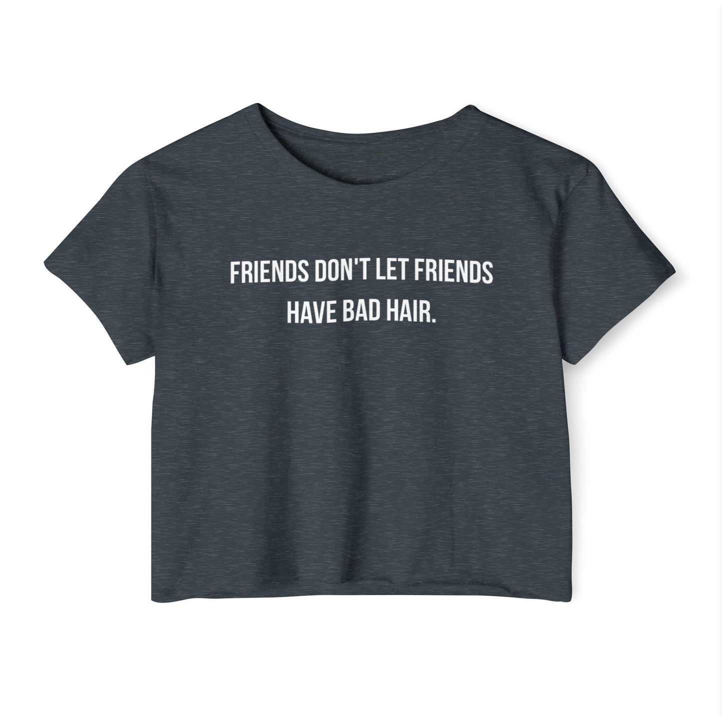 Friends Don't let Friends Have Bad Hair Days Crop Top