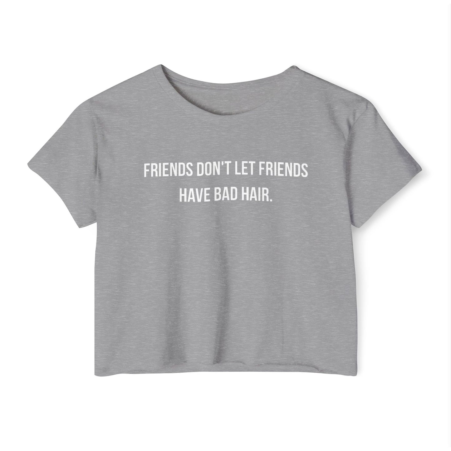 Friends Don't let Friends Have Bad Hair Days Crop Top