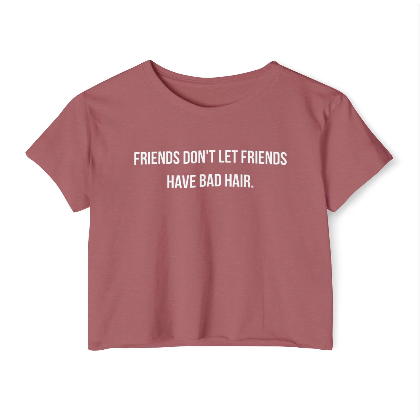 Friends Don't let Friends Have Bad Hair Days Crop Top