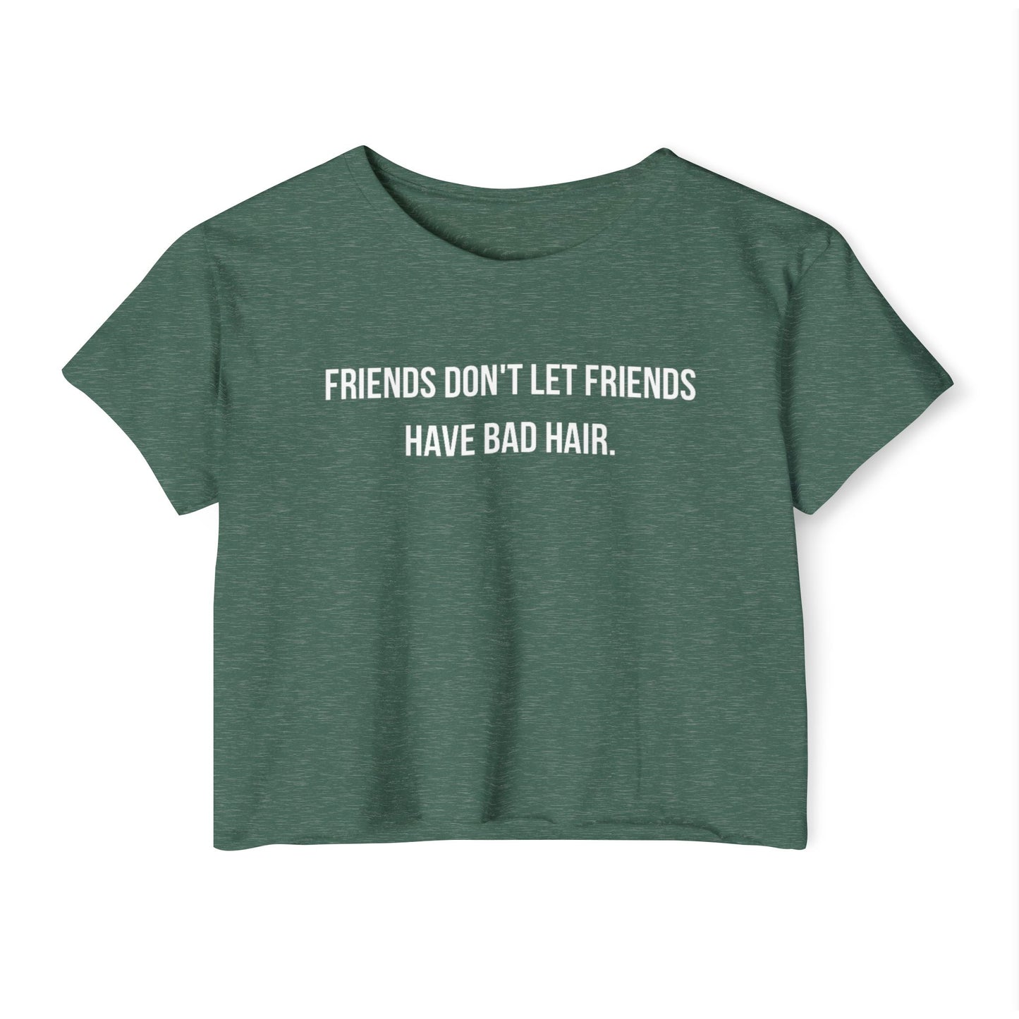 Friends Don't let Friends Have Bad Hair Days Crop Top